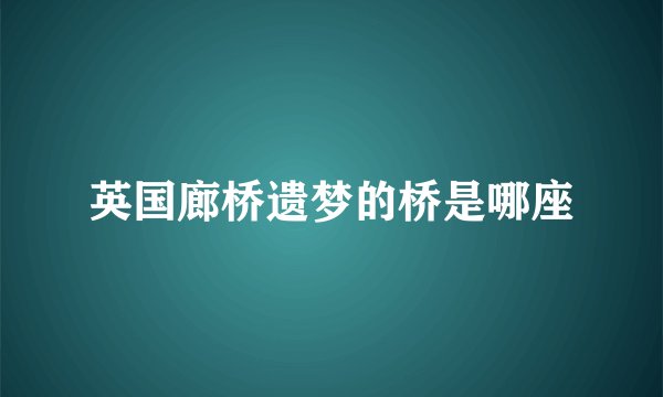 英国廊桥遗梦的桥是哪座