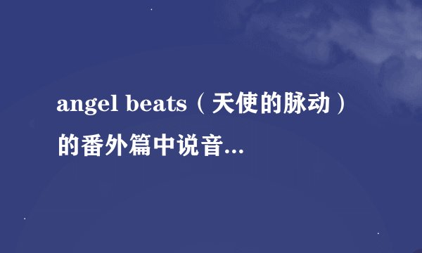 angel beats（天使的脉动）的番外篇中说音无在等什么人，只有2分钟。按此剧情会出新结局吗！估计何时！