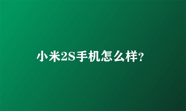 小米2S手机怎么样？