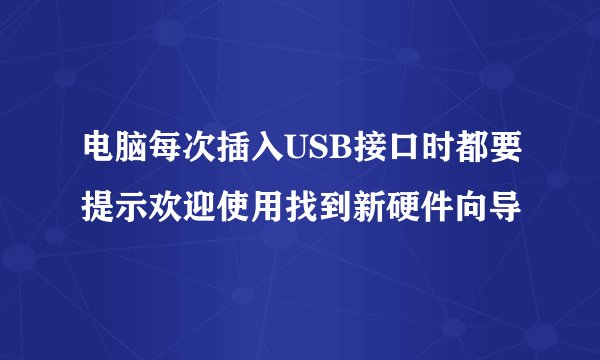 电脑每次插入USB接口时都要提示欢迎使用找到新硬件向导