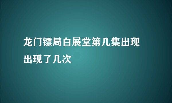 龙门镖局白展堂第几集出现 出现了几次