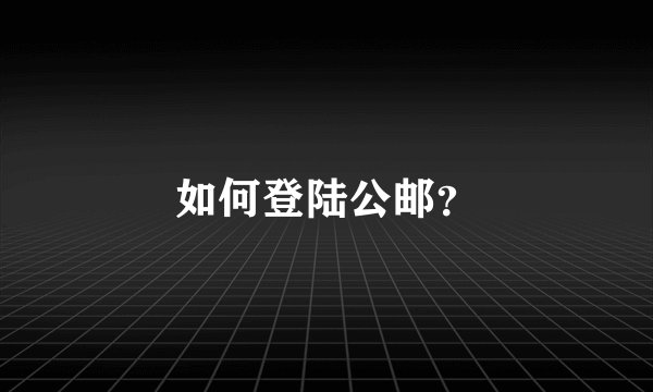 如何登陆公邮？