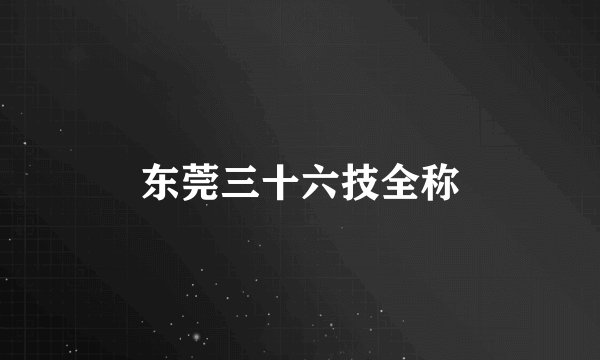 东莞三十六技全称
