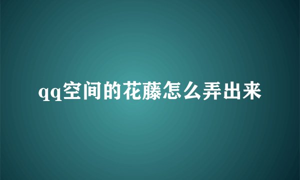 qq空间的花藤怎么弄出来