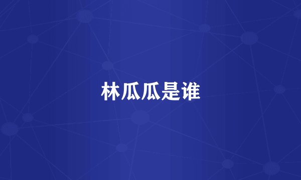 林瓜瓜是谁
