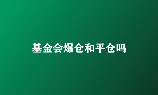 基金会爆仓和平仓吗