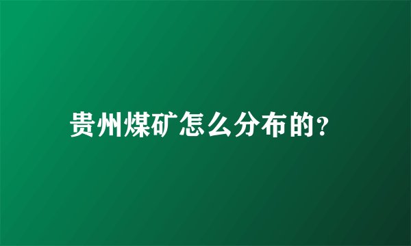 贵州煤矿怎么分布的？