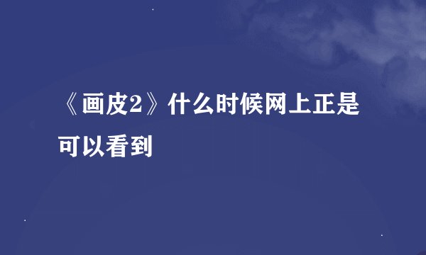 《画皮2》什么时候网上正是可以看到