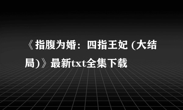 《指腹为婚：四指王妃 (大结局)》最新txt全集下载