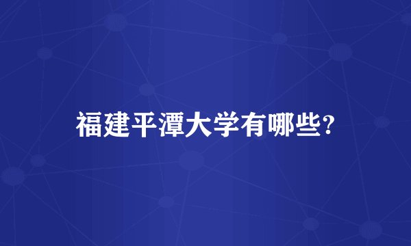 福建平潭大学有哪些?