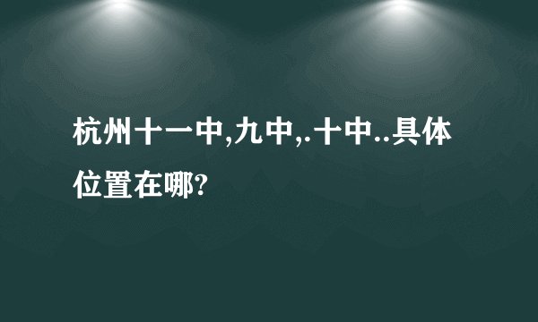 杭州十一中,九中,.十中..具体位置在哪?
