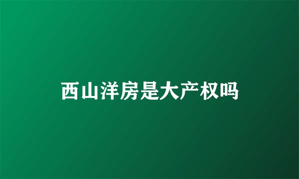 西山洋房是大产权吗