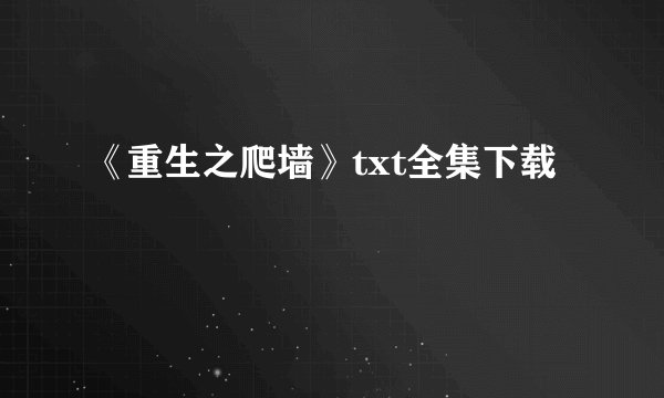 《重生之爬墙》txt全集下载