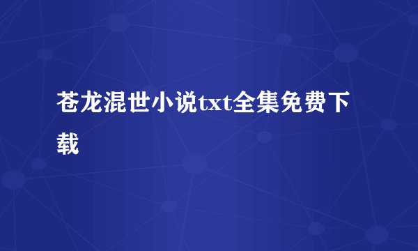 苍龙混世小说txt全集免费下载