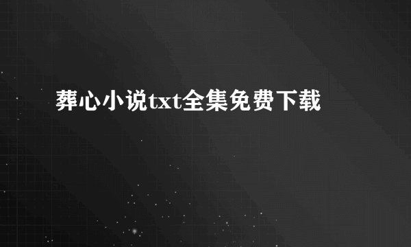 葬心小说txt全集免费下载