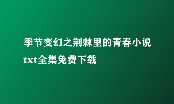 季节变幻之荆棘里的青春小说txt全集免费下载