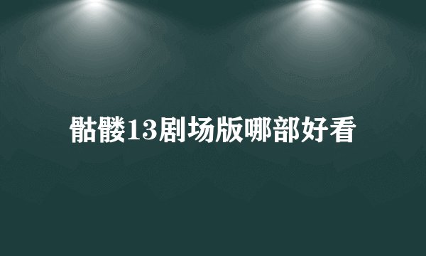 骷髅13剧场版哪部好看