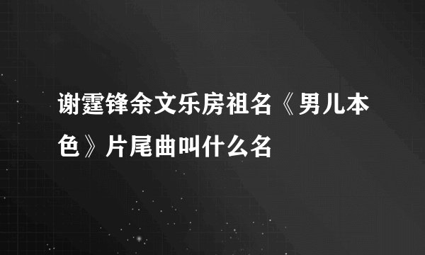 谢霆锋余文乐房祖名《男儿本色》片尾曲叫什么名