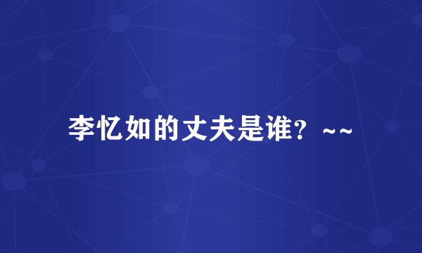 李忆如的丈夫是谁？~~