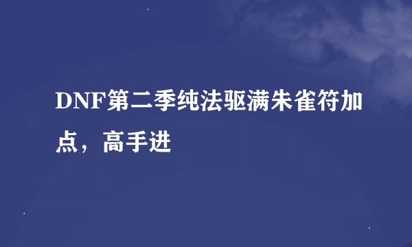 DNF第二季纯法驱满朱雀符加点，高手进