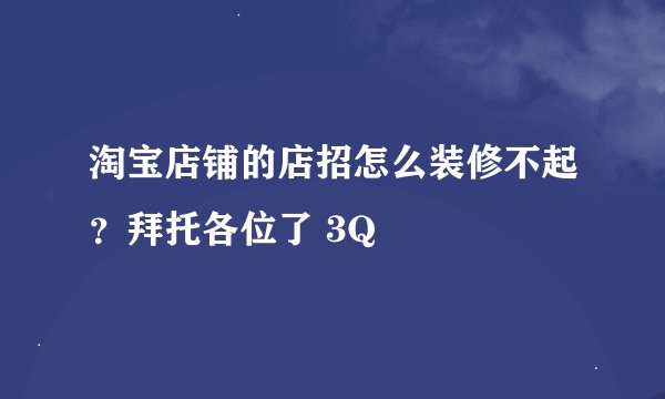 淘宝店铺的店招怎么装修不起？拜托各位了 3Q