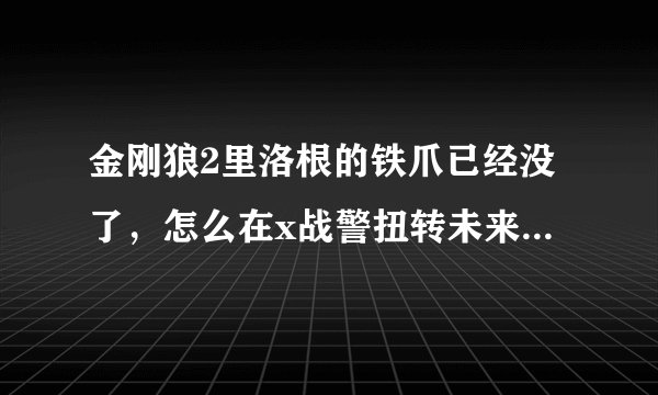 金刚狼2里洛根的铁爪已经没了，怎么在x战警扭转未来里又有了