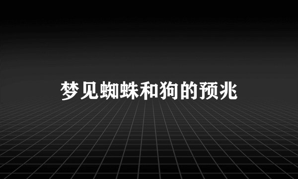 梦见蜘蛛和狗的预兆