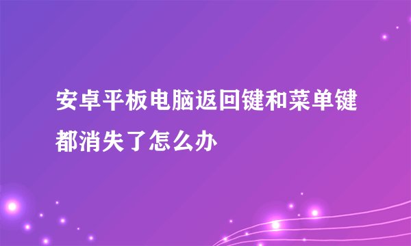 安卓平板电脑返回键和菜单键都消失了怎么办