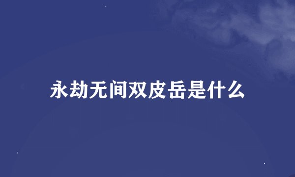 永劫无间双皮岳是什么