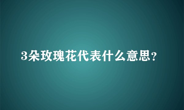 3朵玫瑰花代表什么意思?