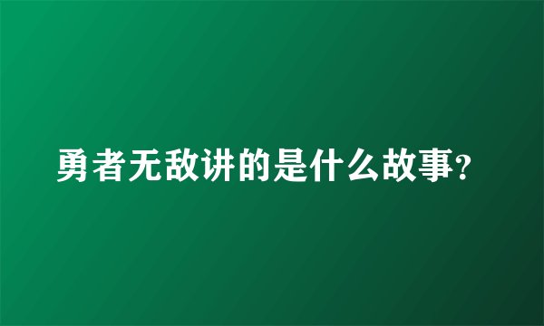 勇者无敌讲的是什么故事？