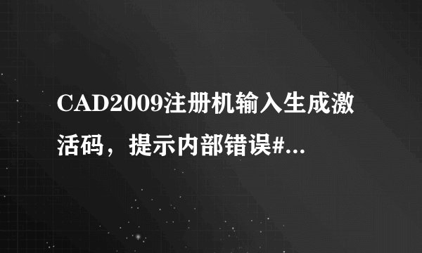 CAD2009注册机输入生成激活码，提示内部错误#1.谁用注册机帮我算个号