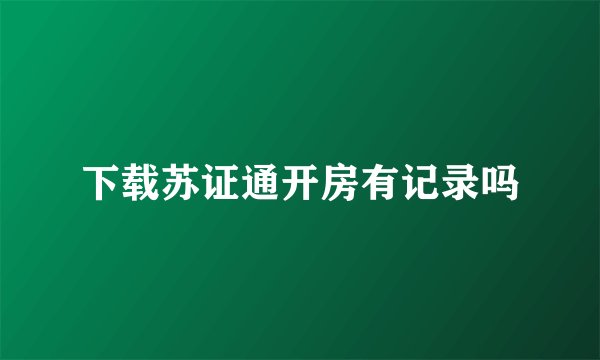 下载苏证通开房有记录吗