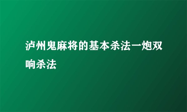 泸州鬼麻将的基本杀法一炮双响杀法