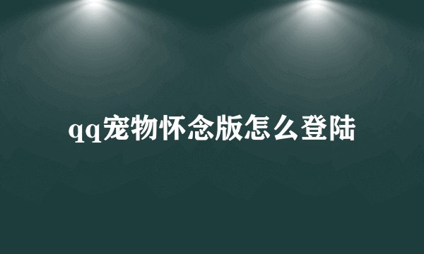 qq宠物怀念版怎么登陆