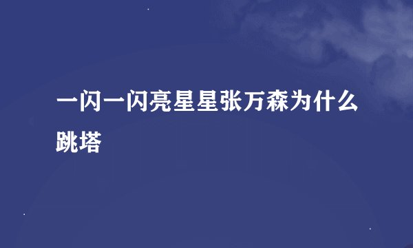 一闪一闪亮星星张万森为什么跳塔
