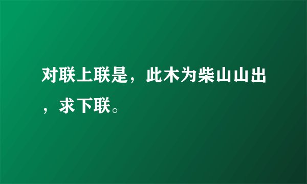 对联上联是，此木为柴山山出，求下联。