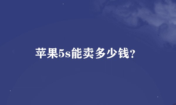 苹果5s能卖多少钱？