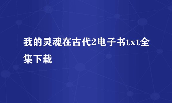 我的灵魂在古代2电子书txt全集下载