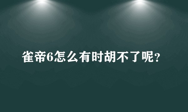 雀帝6怎么有时胡不了呢？