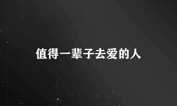 值得一辈子去爱的人