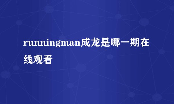 runningman成龙是哪一期在线观看