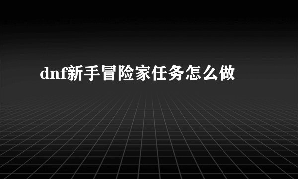 dnf新手冒险家任务怎么做
