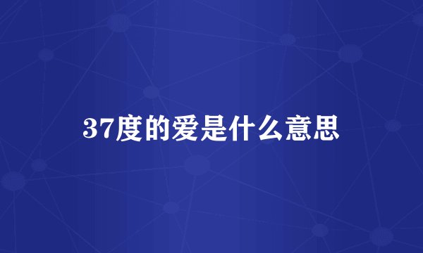 37度的爱是什么意思
