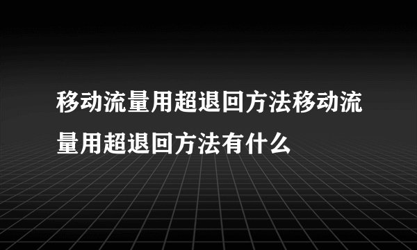 移动流量用超退回方法移动流量用超退回方法有什么