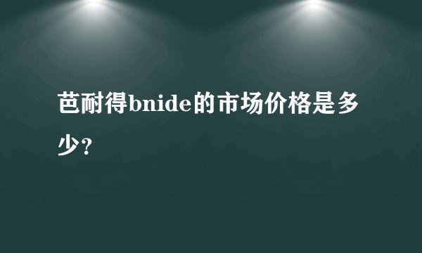 芭耐得bnide的市场价格是多少？