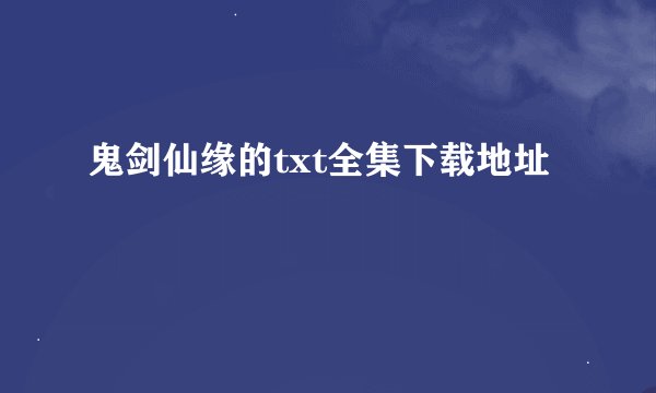 鬼剑仙缘的txt全集下载地址