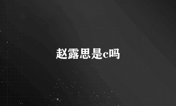 赵露思是c吗
