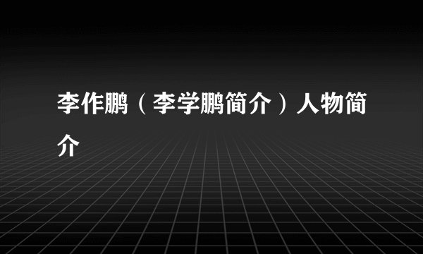 李作鹏（李学鹏简介）人物简介