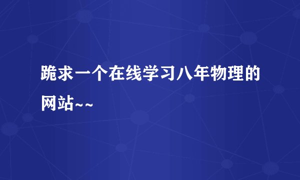 跪求一个在线学习八年物理的网站~~